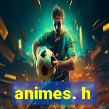 animes. h